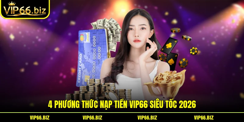 4 phương thức nạp tiền VIP66 siêu tốc 2026