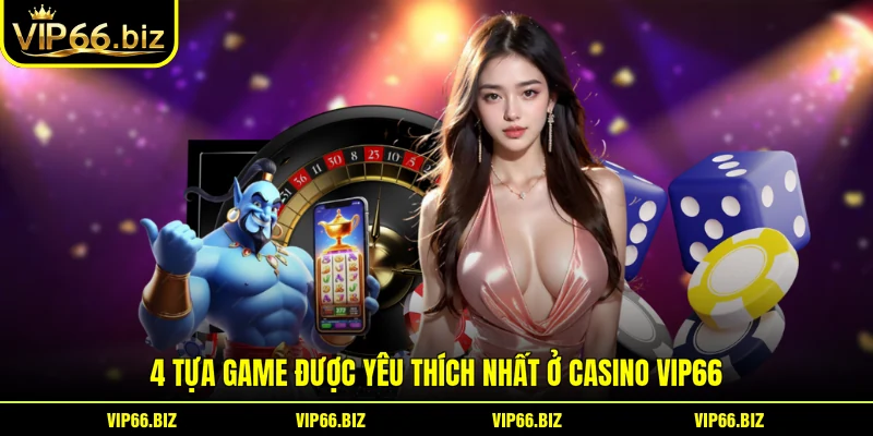 4 tựa game được yêu thích nhất ở Casino VIP66