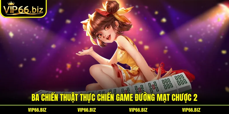 Ba chiến thuật thực chiến game Đường Mạt Chược 2