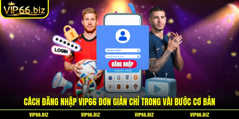 Cách đăng nhập VIP66 đơn giản chỉ trong vài bước cơ bản
