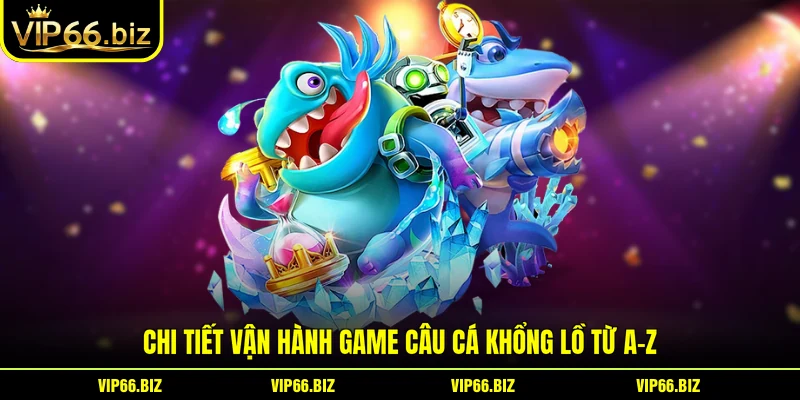 Chi tiết vận hành game câu cá khổng lồ từ A-Z