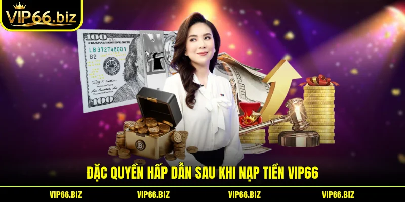 Đặc quyền hấp dẫn sau khi nạp tiền VIP66