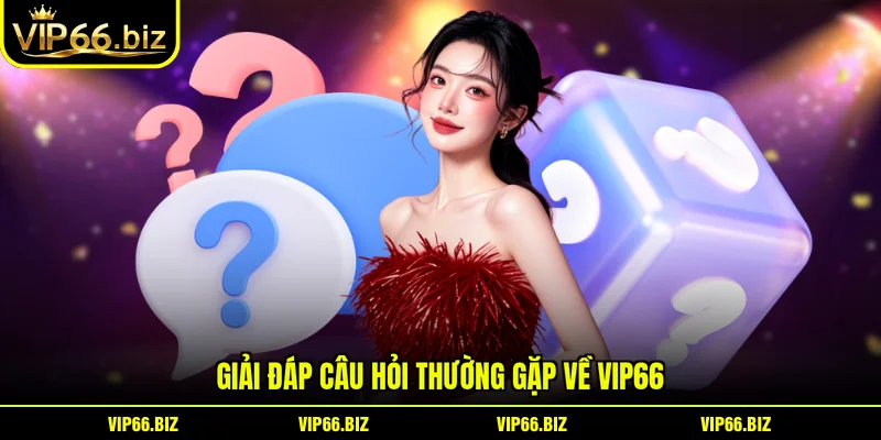 Giải đáp câu hỏi thường gặp về VIP66 Giải đáp câu hỏi thường gặp về VIP66