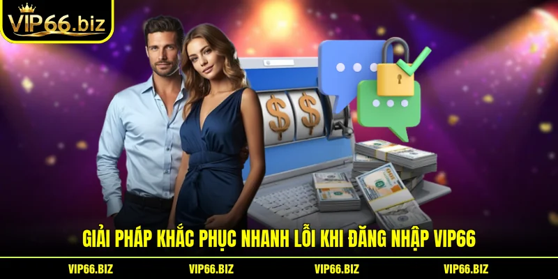 Giải pháp khắc phục nhanh lỗi khi đăng nhập VIP66