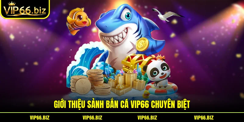 Giới thiệu sảnh Bắn Cá VIP66 chuyên biệt