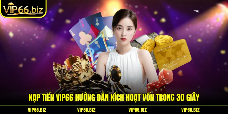 Nạp Tiền VIP66 Hướng Dẫn Kích Hoạt Vốn Trong 30 Giây