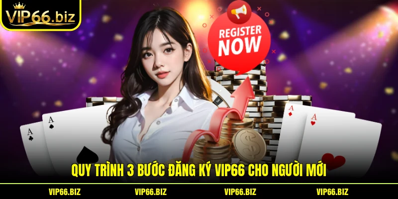 Quy trình 3 bước đăng ký VIP66 cho người mới