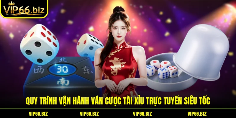 Quy trình vận hành ván cược Tài xỉu trực tuyến siêu tốc