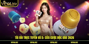 Tài Xỉu Trực Tuyến Và 5+ Cửa Cược Độc Đáo 2026