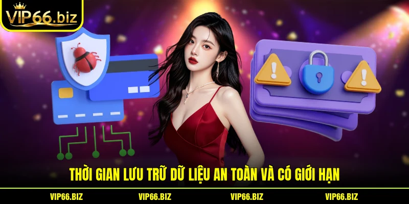 Thời gian lưu trữ dữ liệu an toàn và có giới hạn