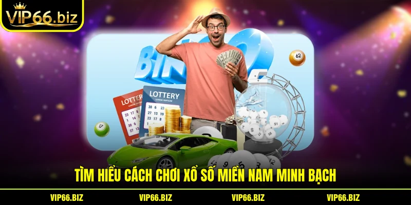 Tìm hiểu cách chơi Xổ số miền nam minh bạch