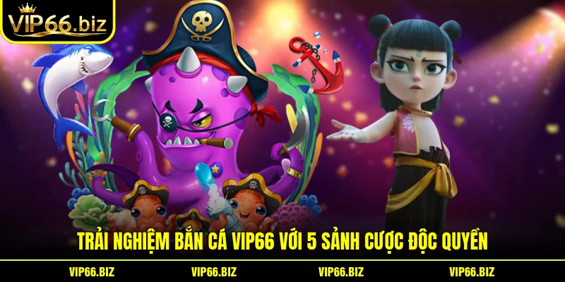 Trải Nghiệm Bắn Cá VIP66 Với 5 Sảnh Cược Độc Quyền