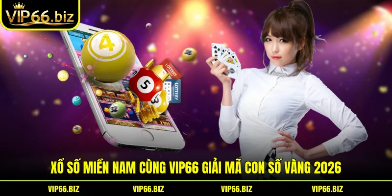 Xổ Số Miền Nam Cùng VIP66 Giải Mã Con Số Vàng 2026