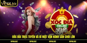 Xóc Đĩa Trực Tuyến Và Bí Mật Vận Hành Sân Chơi Lớn